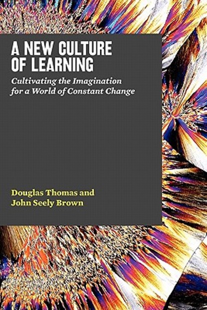 A New Culture of Learning: Cultivating the Imagination for a World of Constant Change, John Seely Brown - Paperback - 9781456458881
