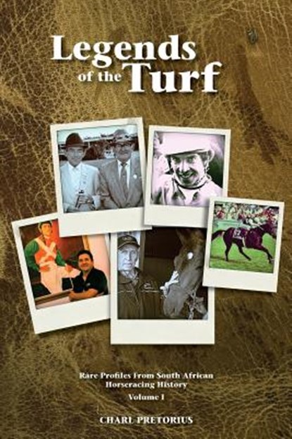 Legends Of The Turf: Rare Profiles From South African Horseracing History, Charl Pretorius - Paperback - 9781456462772