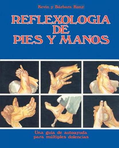 Reflexologia de Pies y Manos: Una guia de autoayuda para multiples dolencias, Kevin M. Kunz - Paperback - 9781456585709
