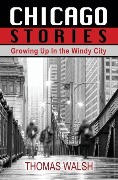 Chicago Stories - Growing Up in the Windy City, Thomas (Yale School of Medicine) Walsh - Paperback - 9781456616212