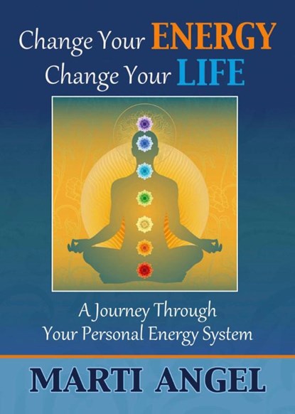 Change Your Energy, Change Your Life, Marti Angel - Paperback - 9781456629366
