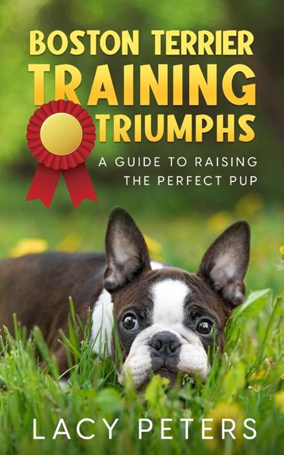 Boston Terrier Training Triumphs, Lacy Peters - Paperback - 9781456640835