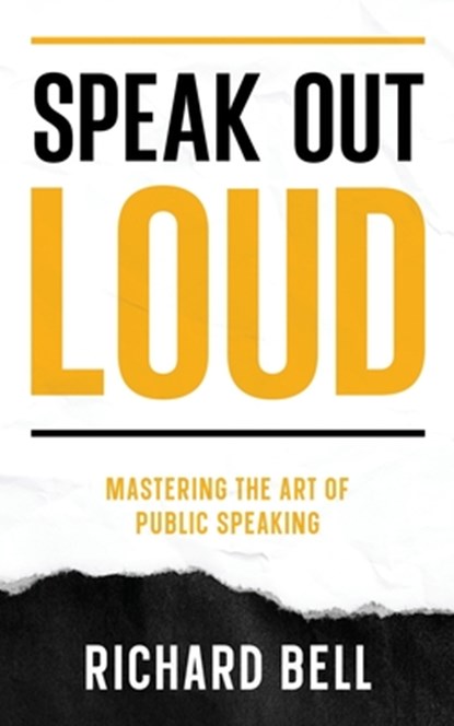 Speak Out Loud: Mastering the Art of Public Speaking, Richard Bell - Paperback - 9781456641474