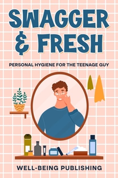 Swagger & Fresh: Personal Hygiene for The Teenage Guy, Well-Being Publishing - Paperback - 9781456652524