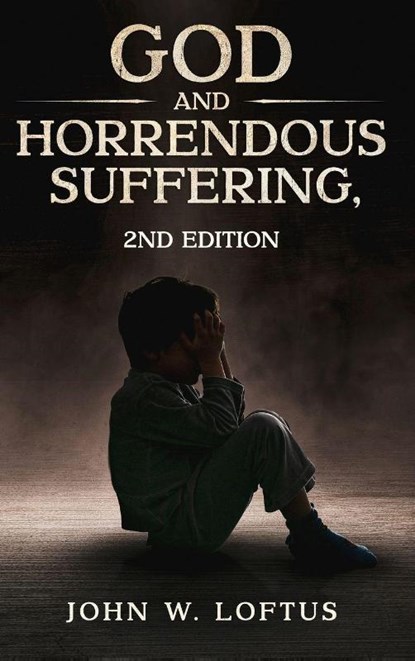 God and Horrendous Suffering, 2nd Ed., John W. Loftus - Gebonden - 9781456677763