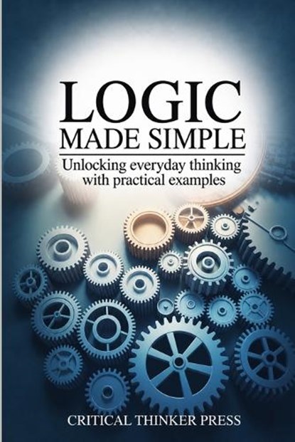 Logic Made Simple, Critical Thinker Press - Paperback - 9781456681746