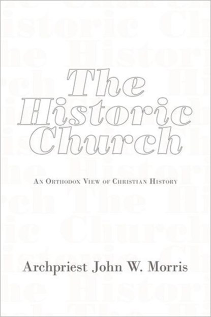 The Historic Church, Archpriest John W. Morris - Gebonden - 9781456734916