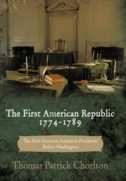 The First American Republic 1774-1789, Thomas Patrick Chorlton - Gebonden - 9781456753887