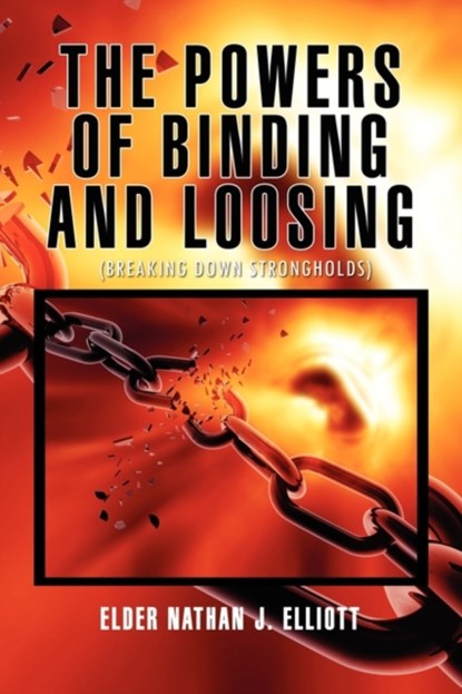 The Powers of Binding and Loosing, Elder Nathan J Elliott - Paperback - 9781456822644