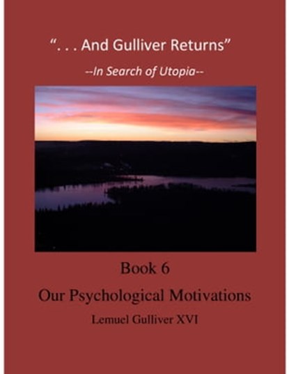 "And Gulliver Returns" Book 6 Our Psychological Motivations, GulliverReturns - Ebook - 9781458016911