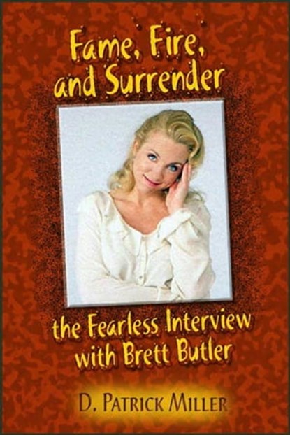 Fame, Fire, and Surrender: The Fearless Interview with Brett Butler, D. Patrick Miller - Ebook - 9781458016935