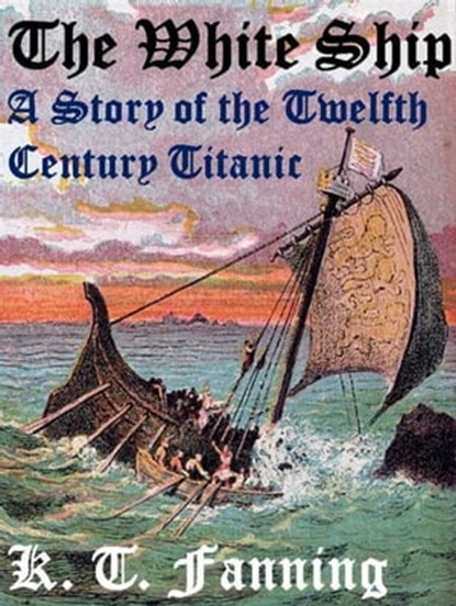 The White Ship A Story of the Twelfth Century Titanic, KT FANNING - Ebook - 9781458033062