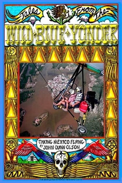 Tales From The Wild Blue Yonder *Taking Mexico Flying*, John Quinn Olson - Ebook - 9781458038302