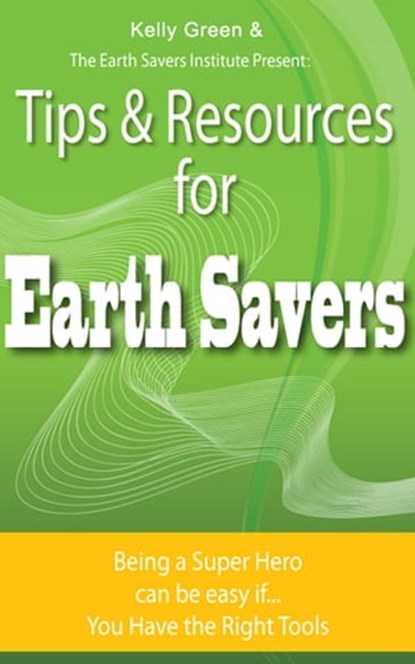 Tips & Resources for Earth Savers, Kelly Green - Ebook - 9781458059406