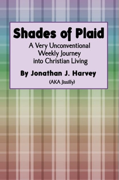 Shades of Plaid (A Very Unconventional Weekly Journey into Christian Living), Jonathan Harvey - Ebook - 9781458065216