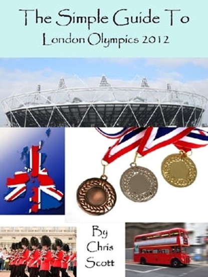 The Simple Guide To The London Olympics 2012, Chris Scott - Ebook - 9781458072306