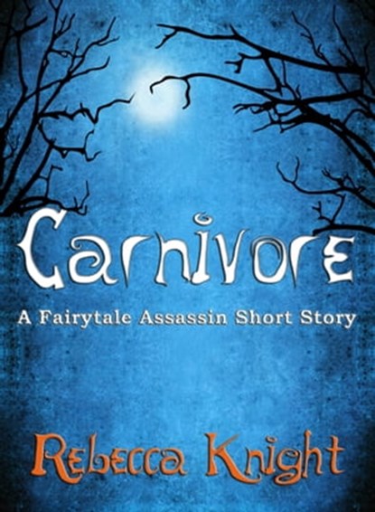 Carnivore (A Fairytale Assassin Short Story), Rebecca Knight - Ebook - 9781458074706