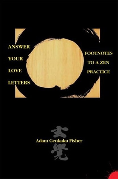 Answer Your Love Letters: Footnotes to a Zen Practice, Adam Fisher - Ebook - 9781458085924