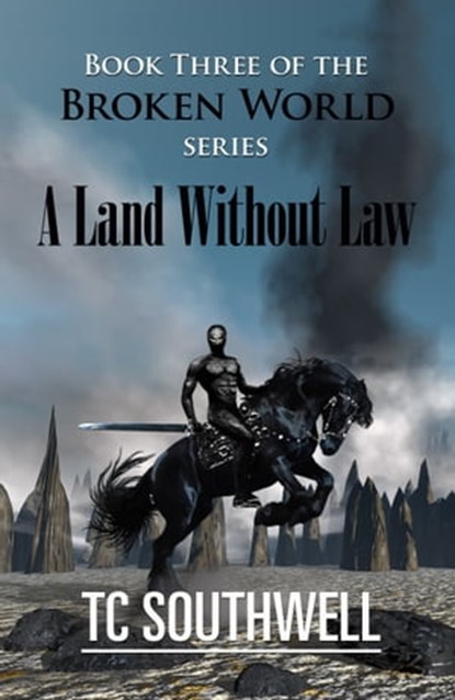 The Broken World Book Three: A Land Without Law, T C Southwell - Ebook - 9781458105578