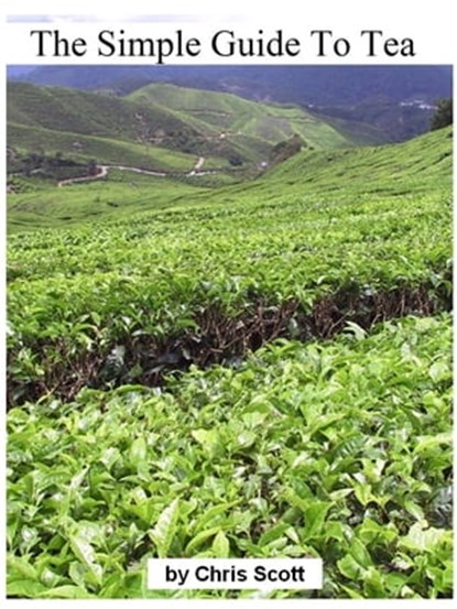 The Simple Guide To Tea, Chris Scott - Ebook - 9781458112095