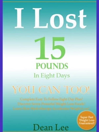 I Lost 15 Pounds In Eight Days YOU Can Too, Dean Lee - Ebook - 9781458128034