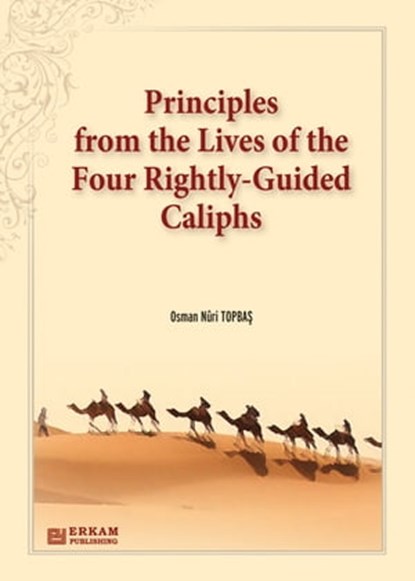 Principles from the Lives of the Four Rightly-Guided Caliphs, Osman Nuri Topbas - Ebook - 9781458141200