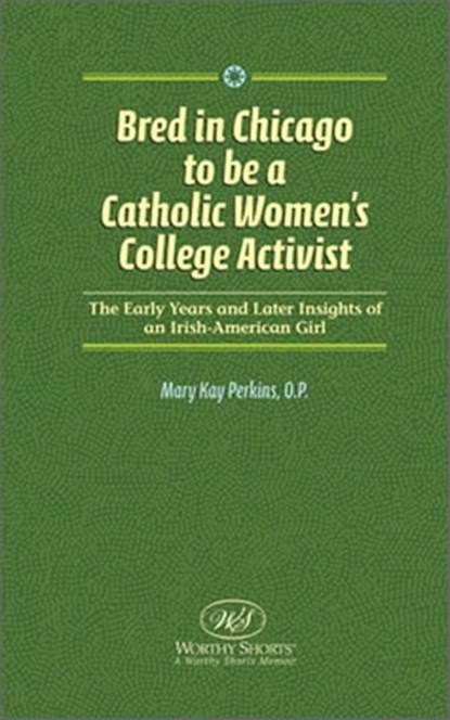 Bred in Chicago to Be A Catholic Women's College Activist, Mary K. Perkins - Ebook - 9781458142122