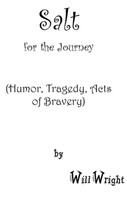 Salt for the Journey: (Humor, Tragedy, Acts of Bravery), Will Wright - Ebook - 9781458150455