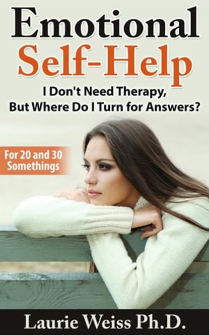 Emotional Self-Help: I Don't Need Therapy, ...But Where Do I Turn for Answers?, Laurie Weiss - Ebook - 9781458156402