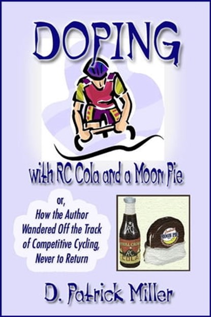 Doping with RC Cola and a Moon Pie, D. Patrick Miller - Ebook - 9781458160409
