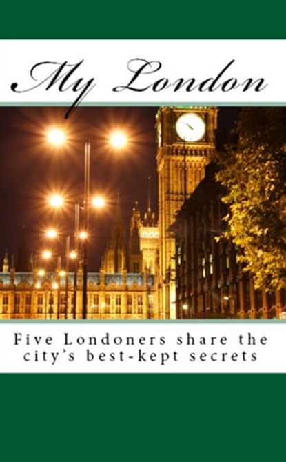 My London: Five Londoners share the city's best-kept secrets, John Butler - Ebook - 9781458182647