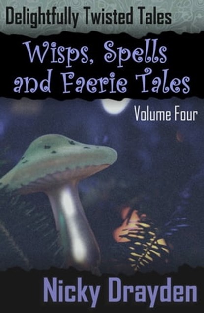 Delightfully Twisted Tales: Wisps, Spells and Faerie Tales (Volume Four), Nicky Drayden - Ebook - 9781458183460
