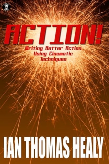 Action! Writing Better Action Using Cinematic Techniques, Ian Thomas Healy - Ebook - 9781458184450