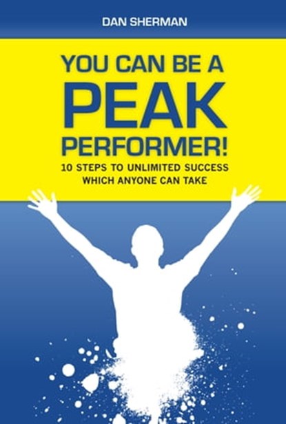 You Can Be a Peak Performer!, Dan Sherman - Ebook - 9781458184788