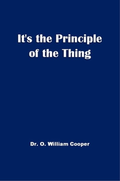 It's The Principle of the Thing, O. William Cooper - Ebook - 9781458191816