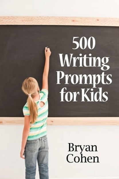 500 Writing Prompts for Kids: First Grade through Fifth Grade, Bryan Cohen - Ebook - 9781458196040