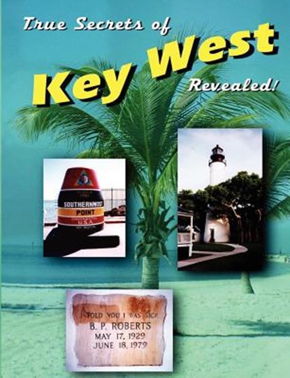 True Secrets of Key West Revealed!, Marcus Varner ; Scott Gutelius ; Marshall Stone - Paperback - 9781458350930