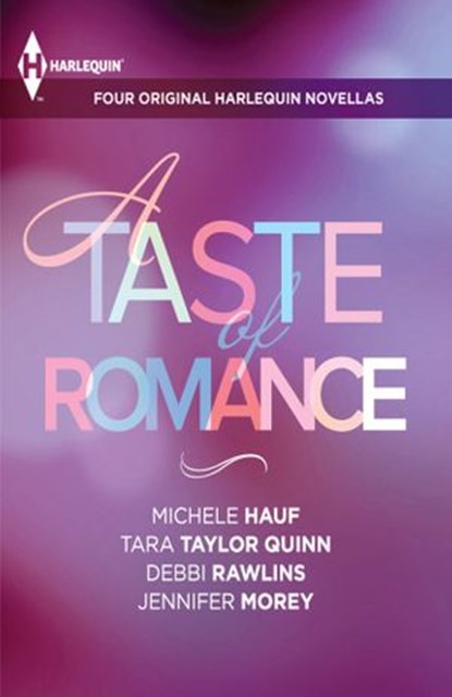 A Taste of Romance: Four Original Harlequin Novellas, Michele Hauf ; Tara Taylor Quinn ; Debbi Rawlins ; Jennifer Morey - Ebook - 9781459245624
