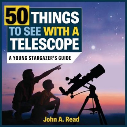 50 Things to See with a Telescope: A Young Stargazer's Guide, John A. Read - Gebonden - 9781459505360