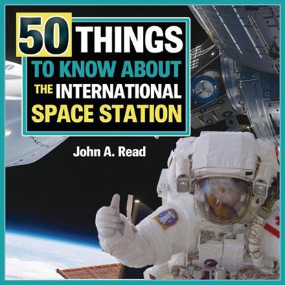 50 Things to Know about the International Space Station, John A. Read - Gebonden - 9781459506688