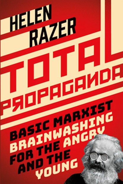 Total Propaganda: Basic Marxist Brainwashing for the Angry and the Young, Helen Razer - Paperback - 9781459747739