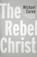 The Rebel Christ, Michael Coren - Paperback - 9781459748514