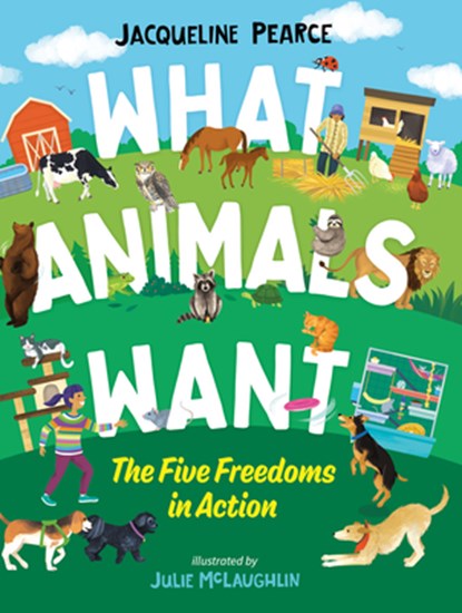 What Animals Want: The Five Freedoms in Action, Jacqueline Pearce - Gebonden - 9781459825659