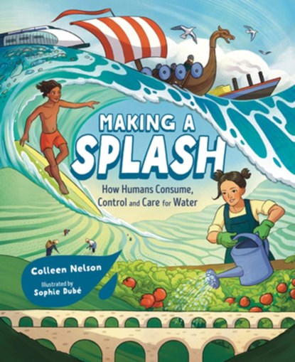 Making a Splash: How Humans Consume, Control and Care for Water, Colleen Nelson - Gebonden - 9781459838697