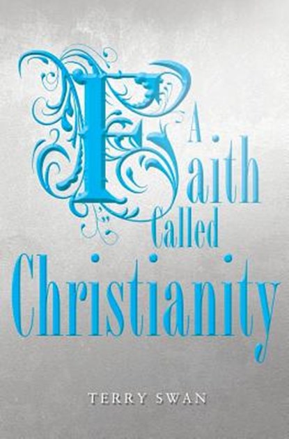 A Faith Called Christianity, SWAN,  Dr Terry - Paperback - 9781460007457