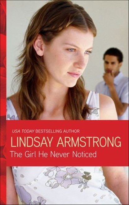 The Girl He Never Noticed, Lindsay Armstrong - Ebook - 9781460346334