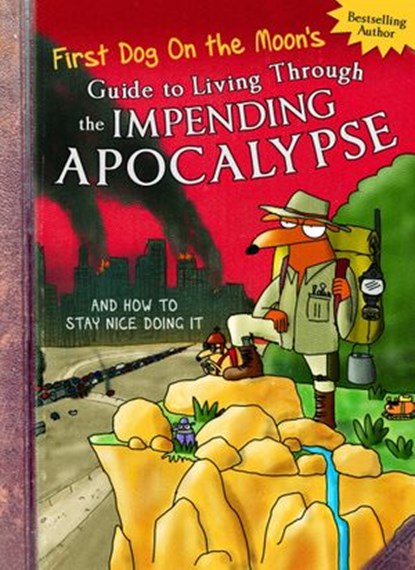 First Dog On the Moon's Guide to Living Through the Impending Apocalypse and How to Stay Nice Doing It, First Dog on the Moon - Ebook - 9781460704967