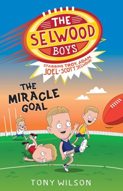 The Miracle Goal (The Selwood Boys, #2), Tony Wilson ; Adam Selwood ; Joel Selwood ; Scott Selwood ; Troy Selwood - Ebook - 9781460707128