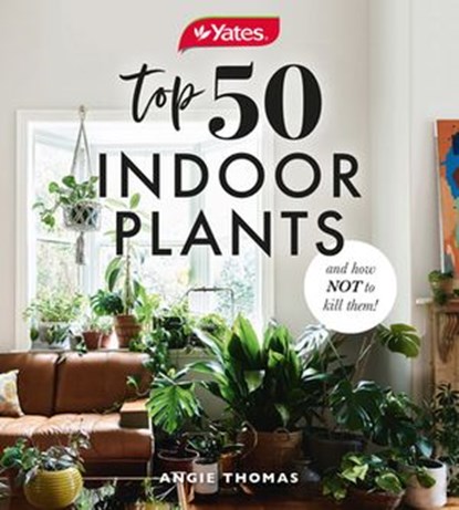 Yates Top 50 Indoor Plants And How Not To Kill Them!, Yates Australia ; Angela Thomas - Ebook - 9781460711071