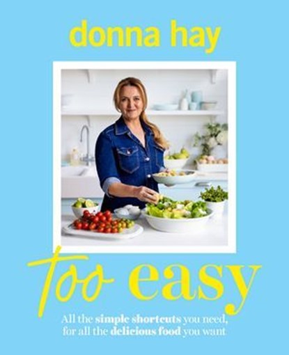 Too Easy: Your new favourite cookbook from the beloved bestselling Australian author of ONE PAN PERFECT and BASICS TO BRILLIANCE, Donna Hay - Ebook - 9781460717752